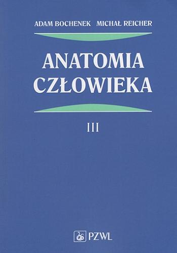 Okładka  Anatomia człowieka. T. 3, Układ naczyniowy / Adam Bochenek profesor Unwiersytetu Jagiellońskiego w Krakowie, Michał Reicher profesor Akademii Medycznej w Gdańsku ; napisał Adam Bochenek ; przerobili i uzupełnili Stanisław Hiller, Wiesław Łasiński, Michał Reicher, Stanisław Zawistowski, Zofia Zegarska.