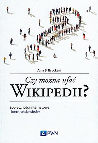 Okładka książki Czy można ufać Wikipedii? : społeczności internetowe i konstrukcja wiedzy / Amy S. Bruckam ; przekład: Fabian Tryl.