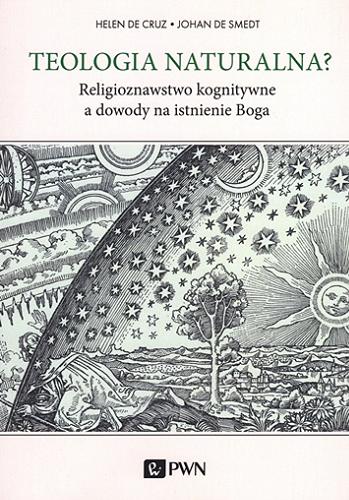 Okładka  Teologia naturalna? : religioznawstwo kognitywne a dowody na istnienie Boga / Helen De Cruz, Johan De Smedt ; przekład Stanisław Ruczaj, Maja Białek, Miłosz Puczydłowski.