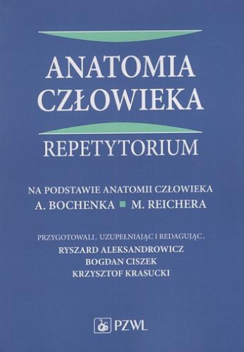 Okładka  Anatomia człowieka : repetytorium na podstawie Anatomii człowieka A. Bochenka, M. Reichera / przygotowali, uzupełniając i redagując, Ryszard Aleksandrowicz, Bogdan Ciszek, Krzysztof Krasucki.