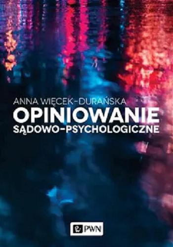 Okładka  Opiniowanie sądowo-psychologiczne : teoria i praktyka / Anna Więcek-Durańska.
