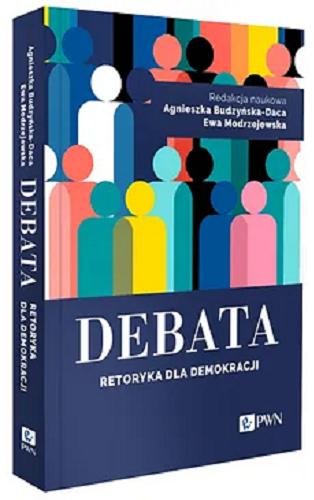 Okładka książki Debata : Retoryka dla demokracji / redakcja naukowa Agnieszka Budzyńska-Daca, Ewa Modrzejewska.