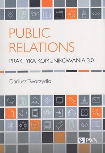 Okładka  Public relations : praktyka komunikowania 3.0 / Dariusz Tworzydło ; [recenzent II wydania dr hab. Norbert Życzyński, prof. PRz].