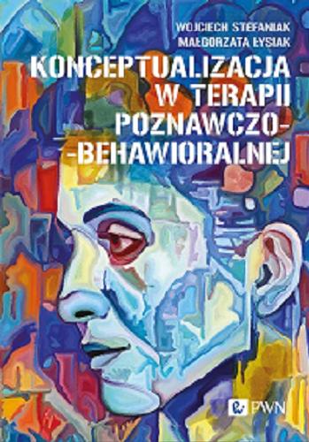 Okładka książki Konceptualizacja w terapii poznawczo-behawioralnej / Wojciech Stefaniak, Małgorzata Łysiak.