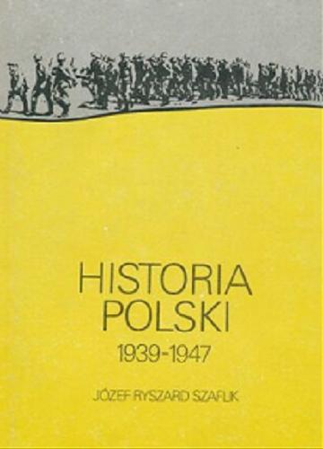Okładka książki Historia Polski : 1939-1947 / Józef Ryszard Szaflik.