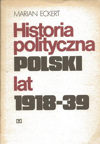 Okładka książki Historia polityczna Polski lat 1918-39 / Marian Eckert.