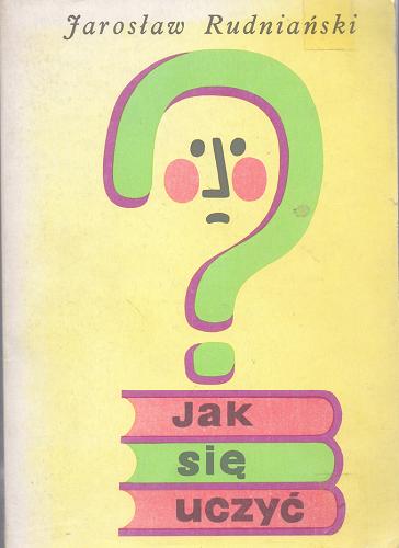 Okładka książki Jak się uczyć ? / Jarosław Rudniański ; il. Jerzy Flisak.