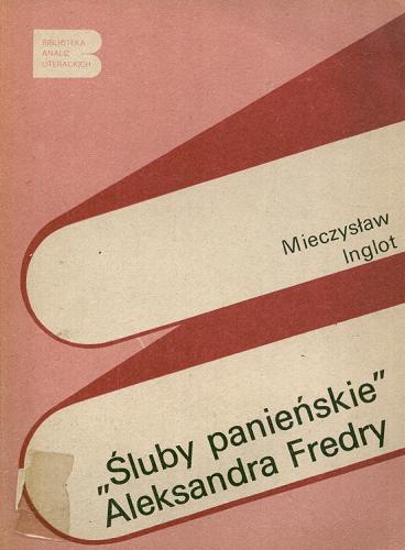 Okładka książki Śluby panieńskie Aleksandra Fredry / Mieczysław Inglot.