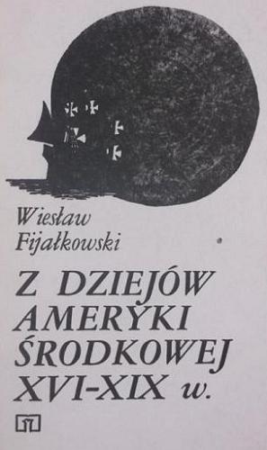 Okładka książki Z dziejów Ameryki Środkowej XVI-XIX wieku / Wiesław Fijałkowski.