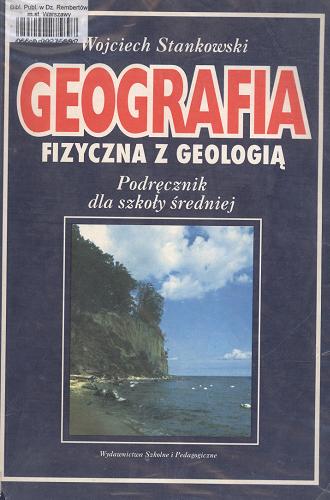 Okładka książki Geografia fizyczna z geologią : podręcznik dla szkoły średniej / Wojciech Stankowski.