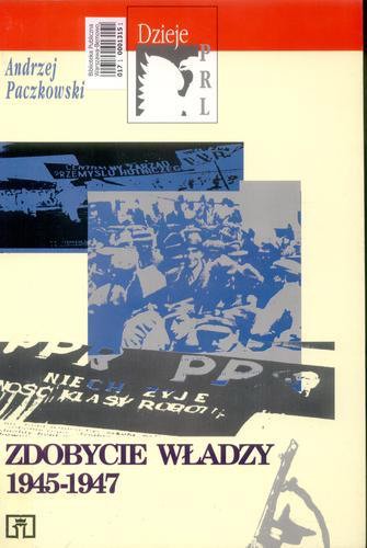 Okładka książki Zdobycie władzy : 1945-1947 / Andrzej Paczkowski.