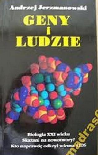 Okładka książki Geny i ludzie : [biologia XXI wieku, skazani na nowotwory ?, kto naprawdę odkrył wirusa AIDS] / Andrzej Jerzmanowski.