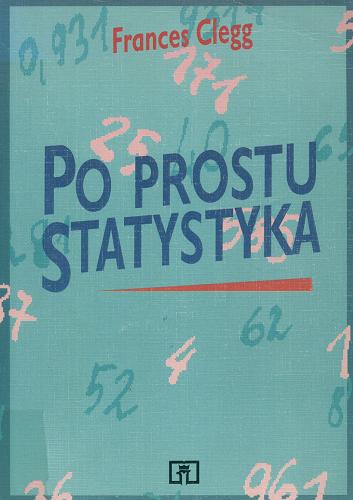 Okładka książki Po prostu statystyka / Frances Clegg ; przekł. [z ang.] Ewa Łakoma, Wojciech Rzewuski.