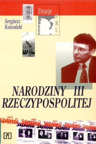 Okładka książki Narodziny III Rzeczypospolitej / Sergiusz Kowalski.
