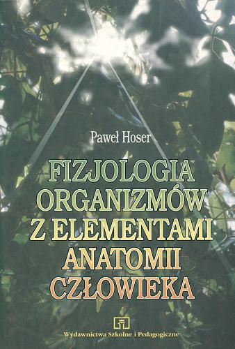 Okładka książki Fizjologia organizmów z elementami anatomii człowieka / Paweł Hoser.