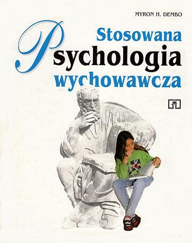 Okładka książki Stosowana psychologia wychowawcza / Myron H. Dembo ; redakcja naukowa Anna Matczak ; przetłumaczyły Ewa Czerniawska, Anna Matczak, Zuzanna Toeplitz.