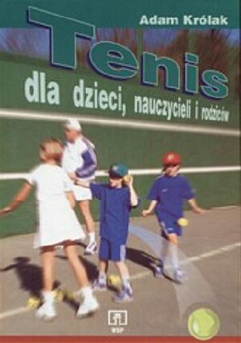 Okładka książki Tenis dla dzieci, nauczycieli i rodziców / Adam Królak.