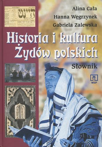 Okładka książki Historia i kultura Żydów polskich : słownik / Alina Cała ; Gabriela Zalewska ; Hanna Węgrzynek.