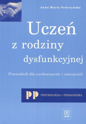 Okładka książki Uczeń z rodziny dysfunkcyjnej : przewodnik dla wychowawców i nauczycieli / Anna Maria Seweryńska.