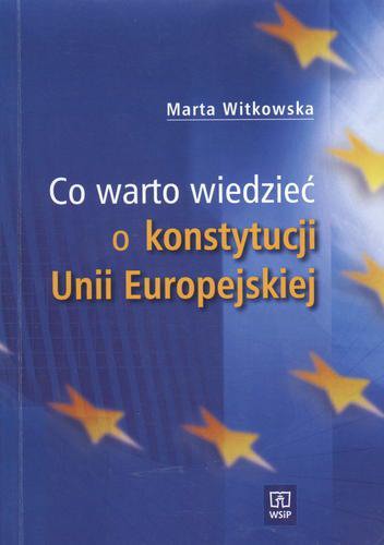Okładka książki Co warto wiedzieć o konstytucji Unii Europejskiej / Marta Witkowska.