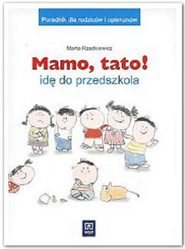 Okładka książki Mamo, tato! :  idę do przedszkola / Marta Rzadkiewicz ; [rys. Justyna Kościelna].