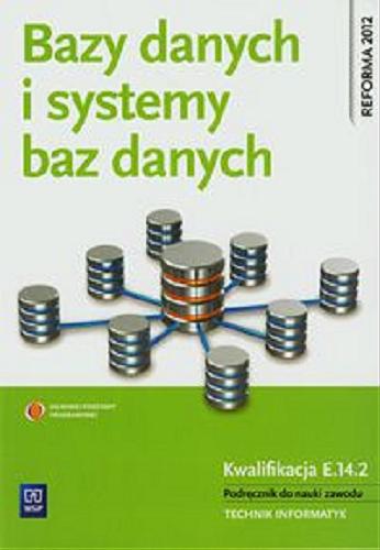 Okładka książki Bazy danych i systemy baz danych : podręcznik do nauki zawodu technik informatyk kwalifikacja E.14.2 / Przemysław Domka.