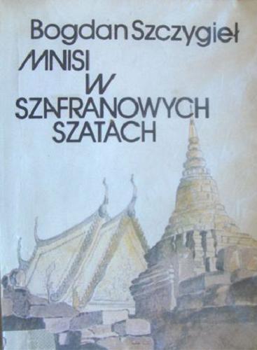Okładka książki Mnisi w szafranowych szatach : [notatki z Kampuczy] / Bogdan Szczygieł.