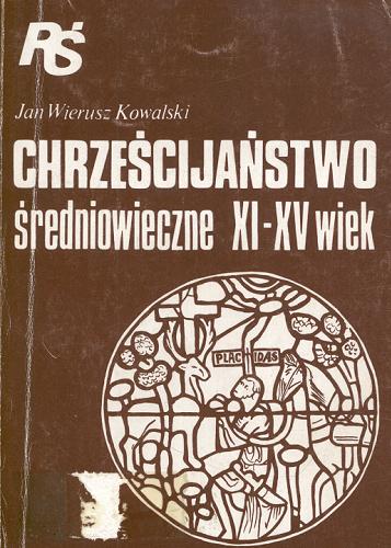 Okładka książki Chrześcijaństwo średniowieczne XI-XV wiek / Jan Wierusz Kowalski.