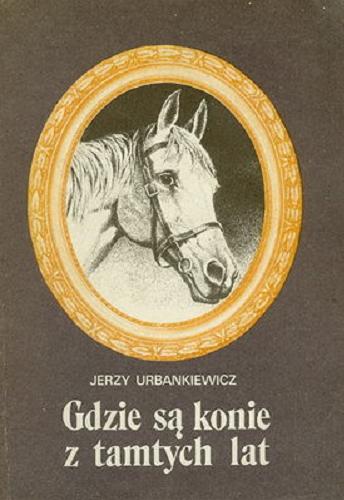 Okładka książki Gdzie są konie z tamtych lat / Jerzy Urbankiewicz ; [il. Bogusław Kudelski].