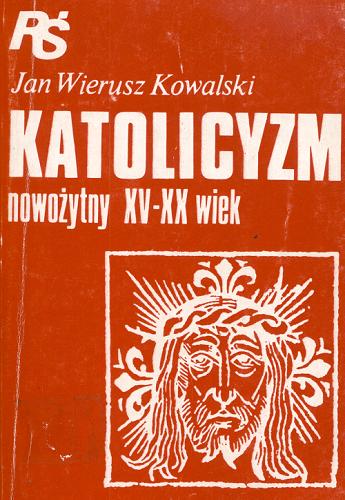 Okładka książki Katolicyzm nowożytny XV-XX wiek / Jan Wierusz Kowalski.
