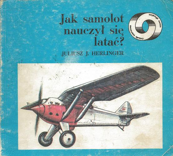 Okładka książki Jak samolot nauczył się latać ? / Juliusz Jerzy Herlinger ; il. Bohdan Wróblewski.