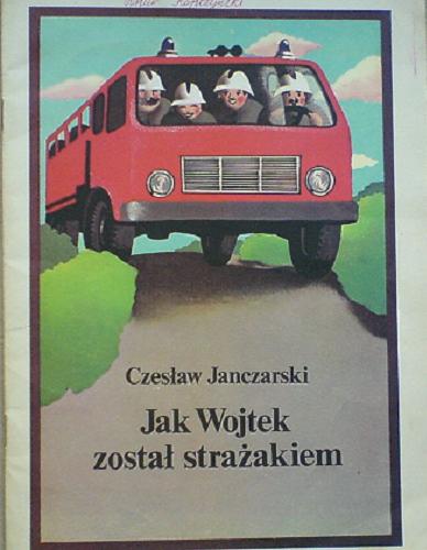 Okładka książki Jak Wojtek został strażakiem / Czesław Janczarski ; il. Maria Drabecka.