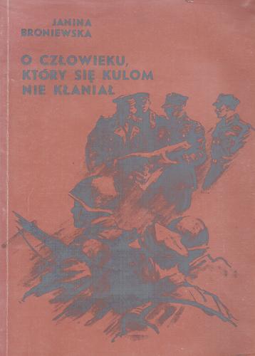 Okładka książki O człowieku, który się kulom nie kłaniał / Janina Broniewska ; [oprac. graf. Stanisław Rozwadowski].