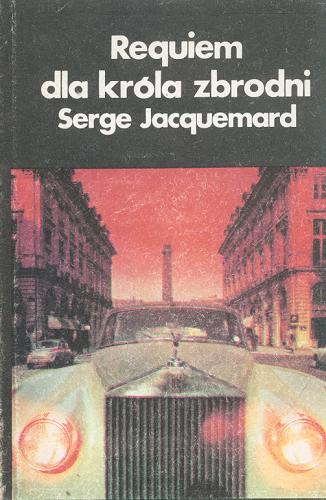 Okładka książki Requiem dla króla zbrodni / Serge Jacquemard ; przekł. [z fr.] Wojciech Ludwikowski.