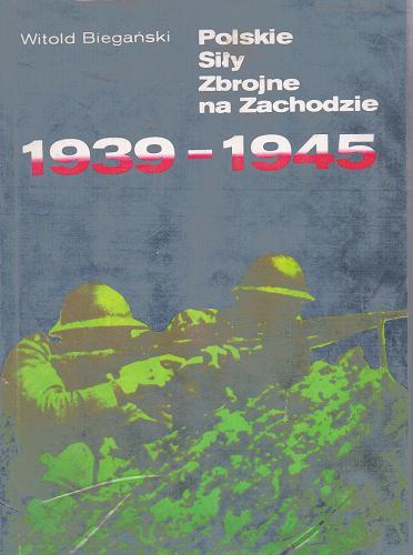 Okładka książki Polskie Siły Zbrojne na Zachodzie 1939-1945 / Witold Biegański.