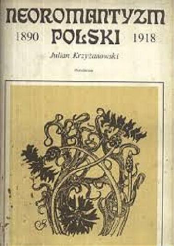 Okładka książki Neoromantyzm polski 1890-1918 / Julian Krzyżanowski ; opr. Teresa Brzozowska-Komorowska ; opr. Maria Bokszczanin.