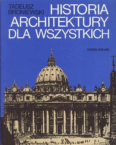 Okładka książki Historia architektury dla wszystkich / Tadeusz Broniewski.