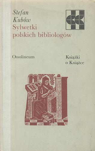 Okładka książki Sylwetki polskich bibliologów / Stefan Kubów.