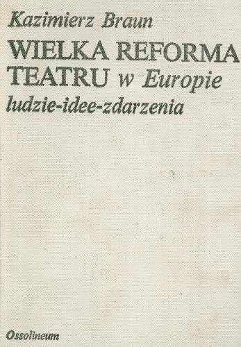 Okładka książki Wielka reforma teatru w Europie : ludzie - idee - zdarzenia / Kazimierz Braun.