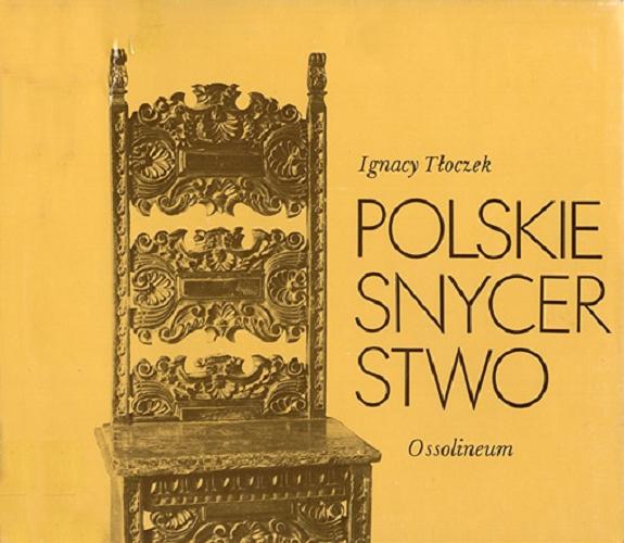 Okładka książki Polskie snycerstwo / Ignacy Felicjan Tłoczek.