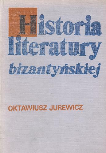 Okładka książki Historia literatury bizantyńskiej : zarys / Oktawiusz Jurewicz.