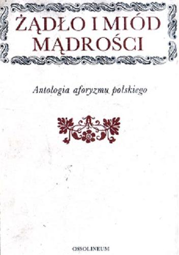 Okładka książki Żądło i miód mądrości : antologia aforyzmu polskiego / wybrał i posł. napisał Kazimierz Orzechowski.