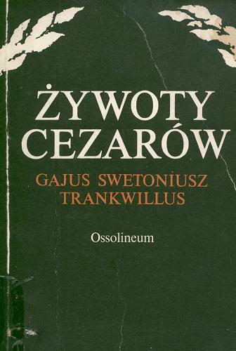 Okładka książki Żywoty Cezarów / Gajus Swetoniusz Trankwillus ; przełożyła, wstępem i komentarzem opatrzyła Janina Niemirska-Pliszczyńska ; przedmowę napisał Józef Wolski.