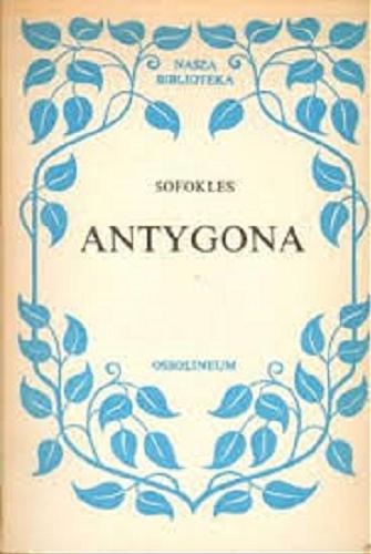 Okładka książki Antygona / Sofokles ; przeł. [z grec.] i oprac. Mieczysław Brożek.