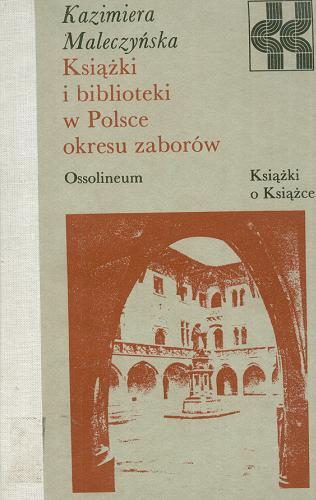 Okładka książki Książki i biblioteki w Polsce okresu zaborów / Kazimiera Maleczyńska.