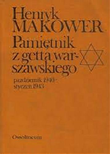 Okładka książki Pamiętnik z getta warszawskiego : październik 1940 - styczeń 1943 / Henryk Makower ; opracowała i uzupełniła Noemi Makowerowa.