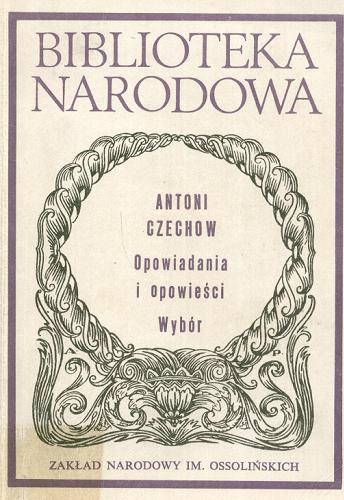 Okładka książki Opowiadania i opowieści : (Wybór) / Antoni Czechow ; przeł. [z ros.] Irena Bajkowska [i in.].