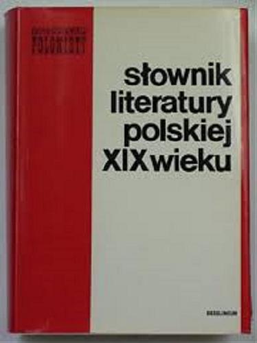 Okładka książki Słownik literatury polskiej XIX wieku / red. Józef Bachórz ; red. Alina Kowalczykowa.
