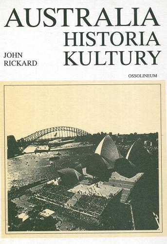 Okładka książki Australia - historia kultury / John Rickard ; przeł. [z ang.] Wojciech Weinert ; red. nauk. wyd. Wiesław Olszewski.