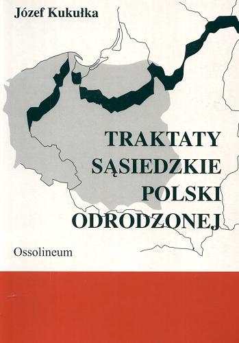 Okładka książki Traktaty sąsiedzkie Polski odrodzonej / Józef Kukułka.